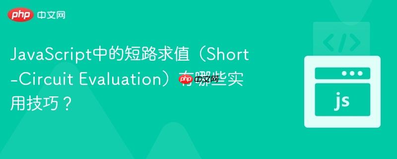 JavaScript中的短路求值（Short-Circuit Evaluation）有哪些实用技巧？