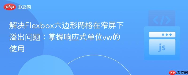 解决flexbox六边形网格在窄屏下溢出问题:掌握响应式单位vw的使用