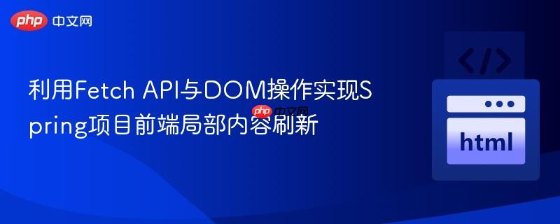 利用Fetch API与DOM操作实现Spring项目前端局部内容刷新