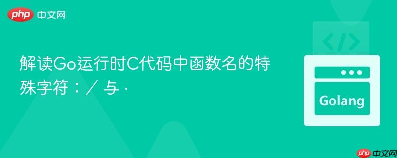 解读Go运行时C代码中函数名的特殊字符：∕ 与 ·