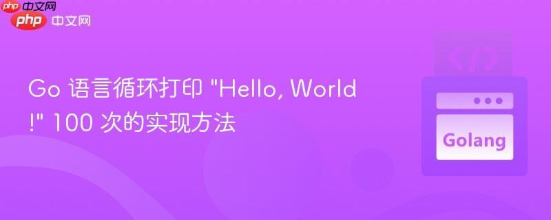 Go 语言循环打印 “Hello, World!” 100 次的实现方法