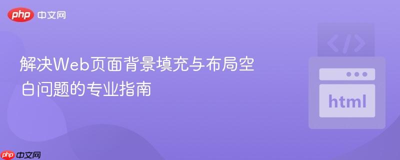 解决Web页面背景填充与布局空白问题的专业指南