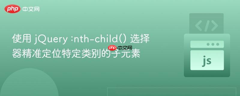 使用 jQuery :nth-child() 选择器精准定位特定类别的子元素