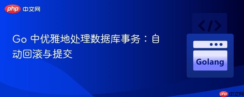 Go 中优雅地处理数据库事务：自动回滚与提交