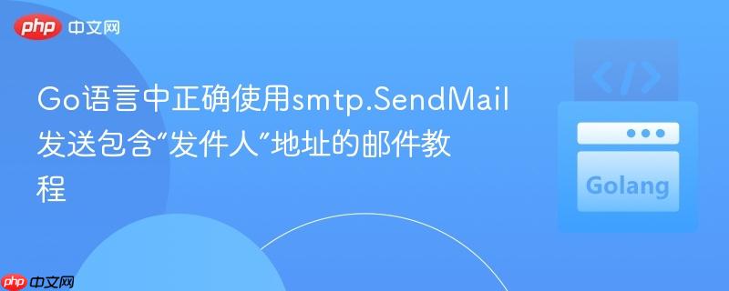 Go语言中正确使用smtp.SendMail发送包含“发件人”地址的邮件教程
