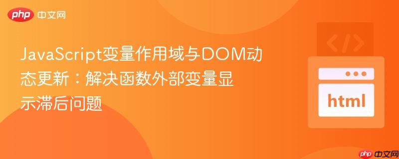 JavaScript变量作用域与DOM动态更新：解决函数外部变量显示滞后问题