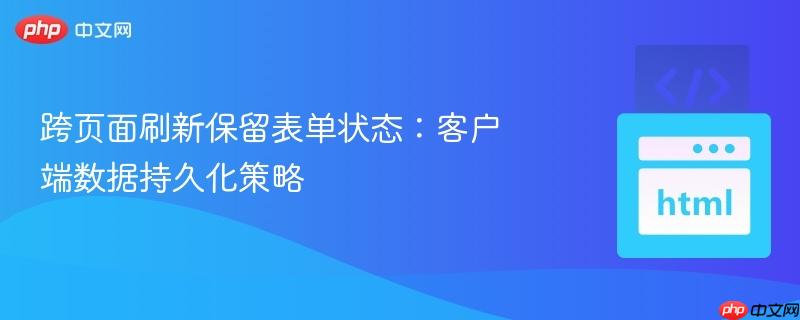 跨页面刷新保留表单状态：客户端数据持久化策略