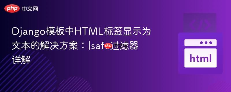 Django模板中HTML标签显示为文本的解决方案：|safe过滤器详解