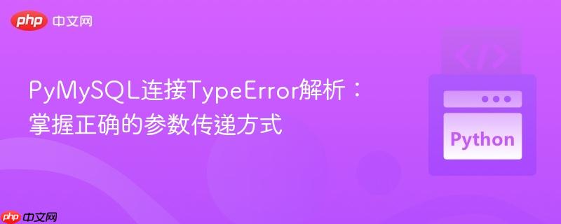 PyMySQL连接TypeError解析：掌握正确的参数传递方式