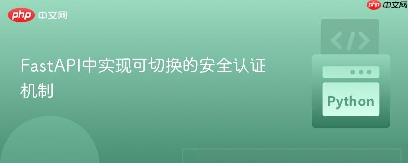 FastAPI中实现可切换的安全认证机制