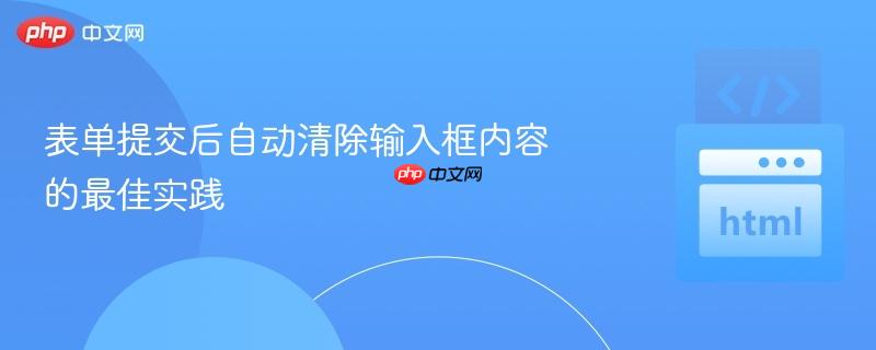 表单提交后自动清除输入框内容的最佳实践
