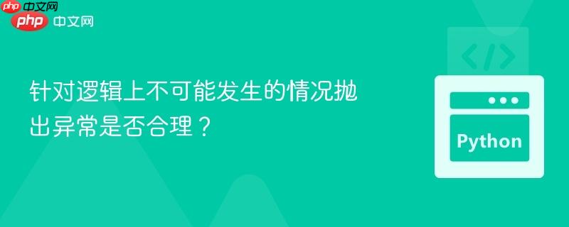 针对逻辑上不可能发生的情况抛出异常是否合理？