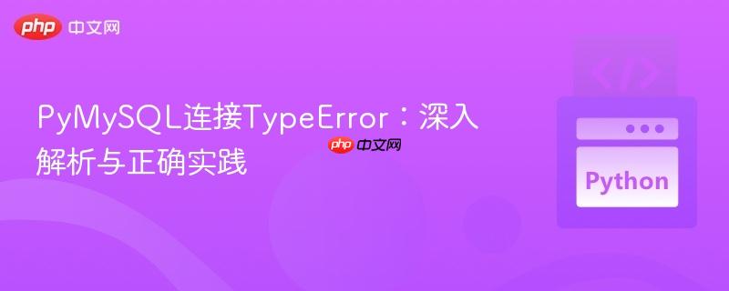 PyMySQL连接TypeError：深入解析与正确实践