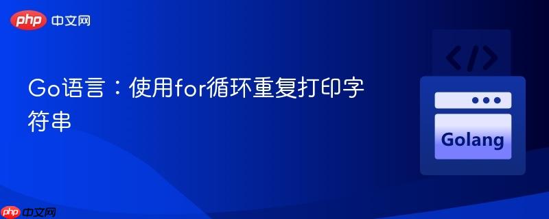 Go语言：使用for循环重复打印字符串