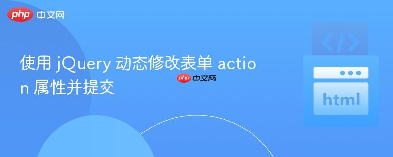 使用 jQuery 动态修改表单 action 属性并提交