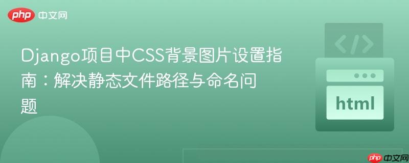 Django项目中CSS背景图片设置指南：解决静态文件路径与命名问题