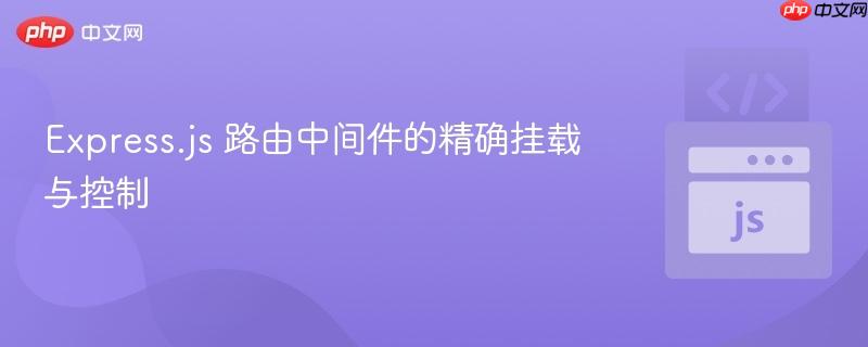 Express.js 路由中间件的精确挂载与控制