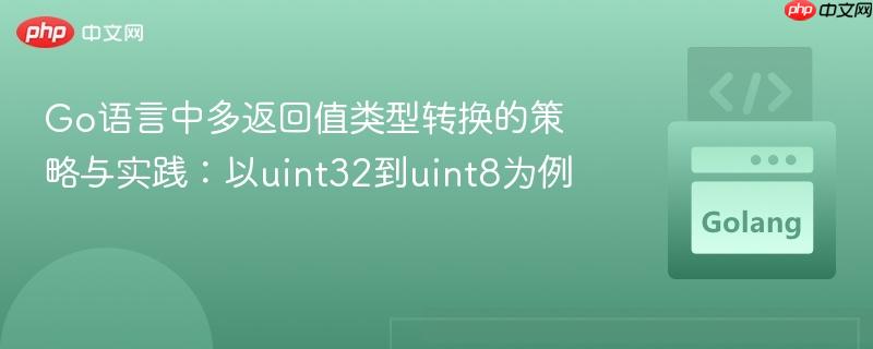 Go语言中多返回值类型转换的策略与实践：以uint32到uint8为例