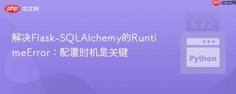 解决Flask-SQLAlchemy的RuntimeError：配置时机是关键