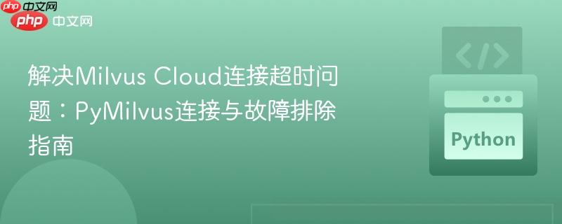 解决Milvus Cloud连接超时问题：PyMilvus连接与故障排除指南