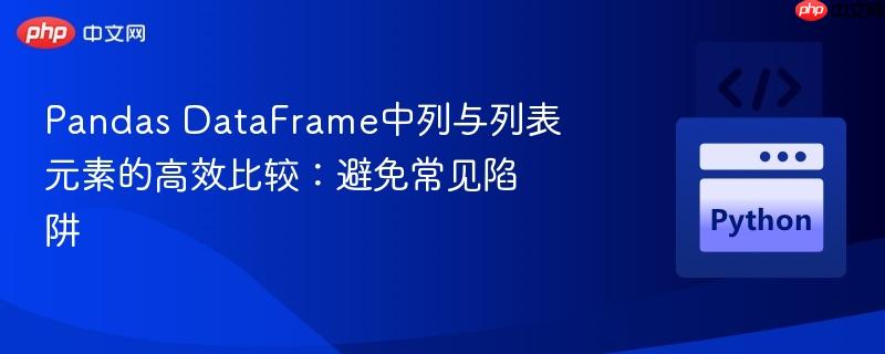 Pandas DataFrame中列与列表元素的高效比较：避免常见陷阱