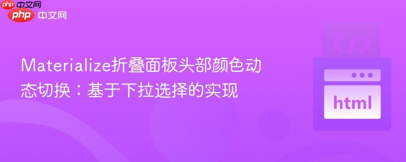 Materialize折叠面板头部颜色动态切换：基于下拉选择的实现