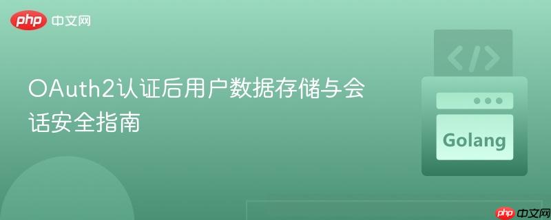 OAuth2认证后用户数据存储与会话安全指南