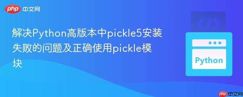 解决Python高版本中pickle5安装失败的问题及正确使用pickle模块