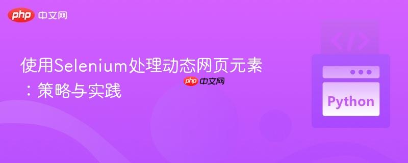 使用Selenium处理动态网页元素：策略与实践