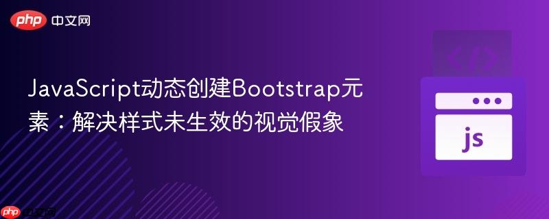 JavaScript动态创建Bootstrap元素：解决样式未生效的视觉假象