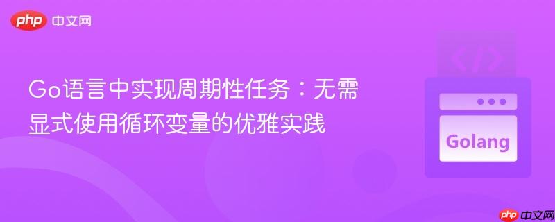 Go语言中实现周期性任务：无需显式使用循环变量的优雅实践