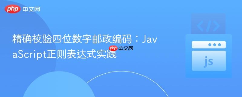 精确校验四位数字邮政编码：JavaScript正则表达式实践