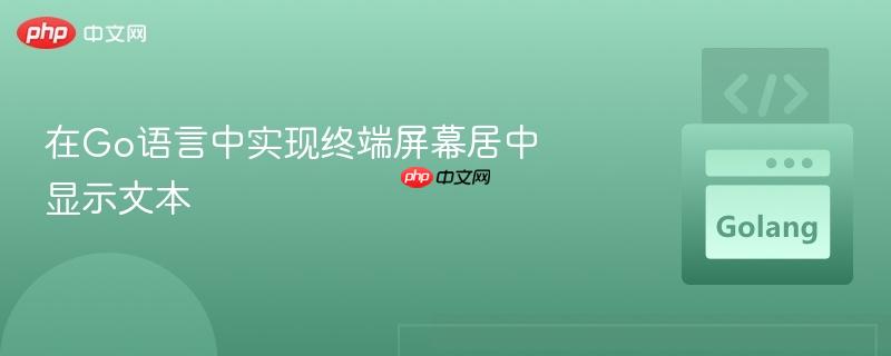 在go语言中实现终端屏幕居中显示文本
