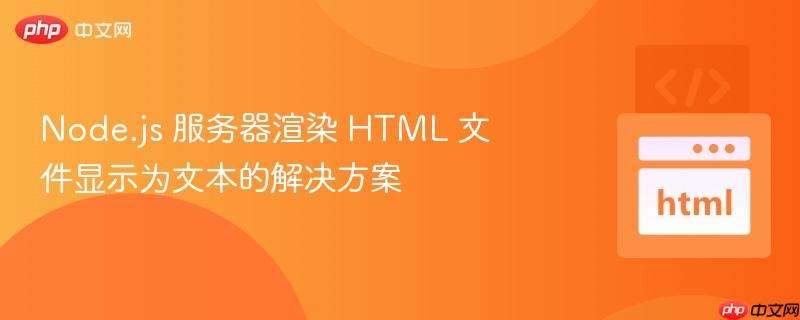 Node.js 服务器渲染 HTML 文件显示为文本的解决方案
