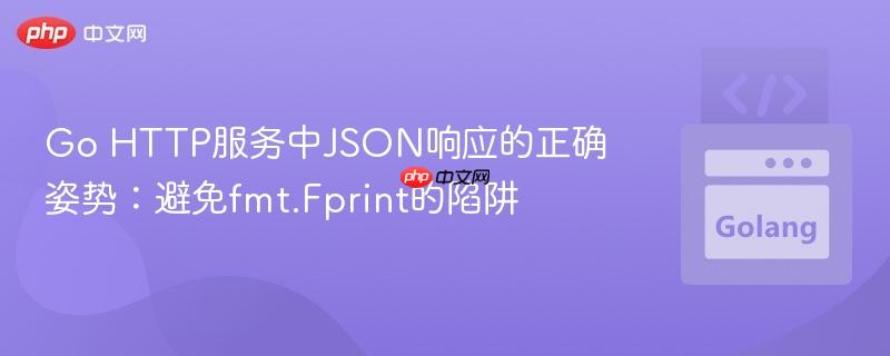 Go HTTP服务中JSON响应的正确姿势：避免fmt.Fprint的陷阱