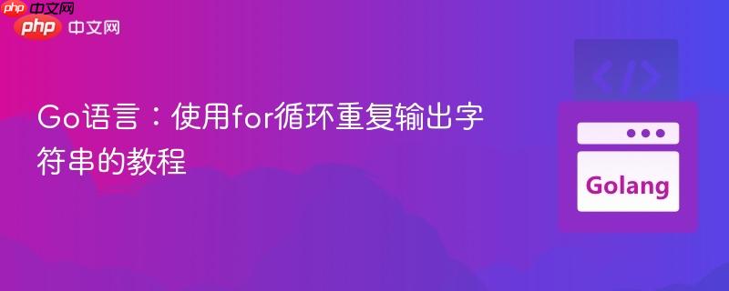 Go语言：使用for循环重复输出字符串的教程