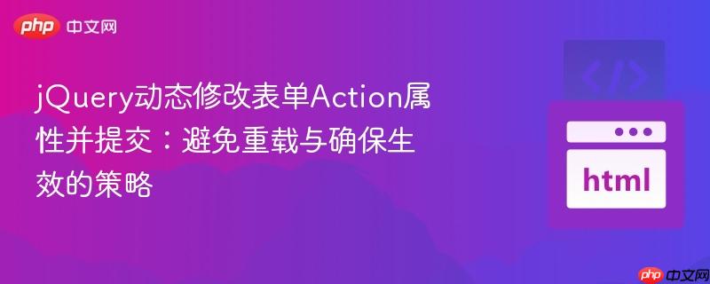 jQuery动态修改表单Action属性并提交：避免重载与确保生效的策略