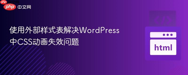 使用外部样式表解决WordPress中CSS动画失效问题
