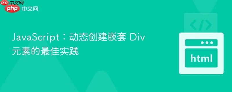 JavaScript：动态创建嵌套 Div 元素的最佳实践