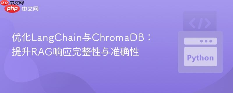 优化LangChain与ChromaDB：提升RAG响应完整性与准确性
