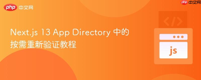 Next.js 13 App Directory 中的按需重新验证教程