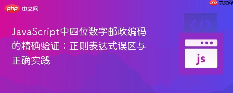 JavaScript中四位数字邮政编码的精确验证：正则表达式误区与正确实践