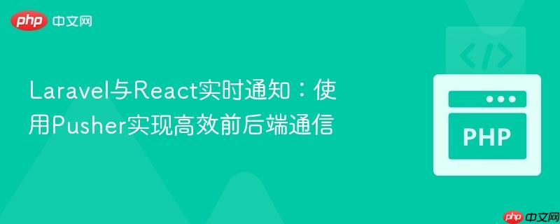 laravel与react实时通知：使用pusher实现高效前后端通信