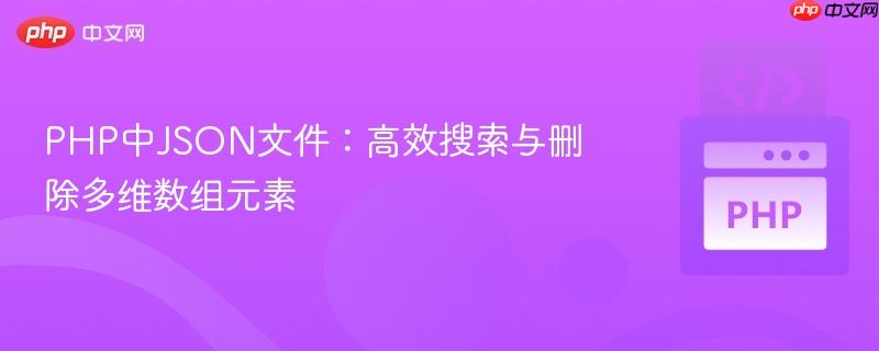 PHP中JSON文件：高效搜索与删除多维数组元素