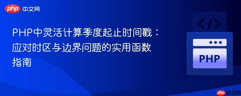 PHP中灵活计算季度起止时间戳：应对时区与边界问题的实用函数指南