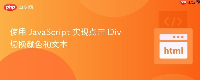使用 JavaScript 实现点击 Div 切换颜色和文本