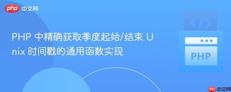 PHP 中精确获取季度起始/结束 Unix 时间戳的通用函数实现