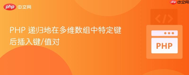 PHP 递归地在多维数组中特定键后插入键/值对
