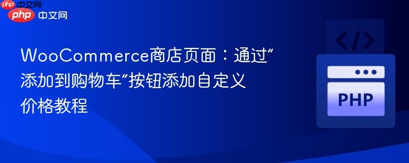 WooCommerce商店页面：通过“添加到购物车”按钮添加自定义价格教程
