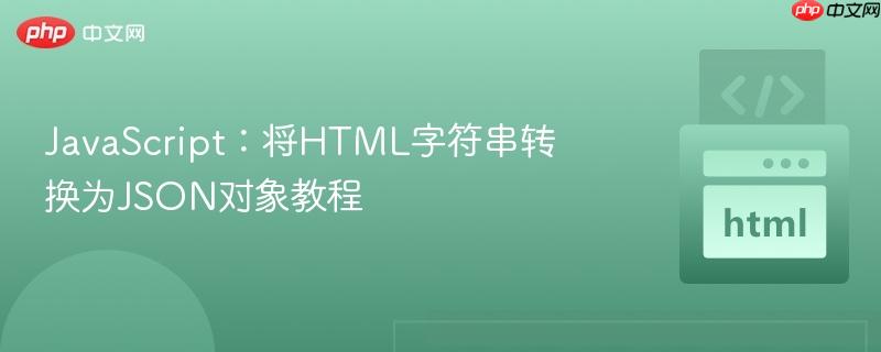 JavaScript：将HTML字符串转换为JSON对象教程